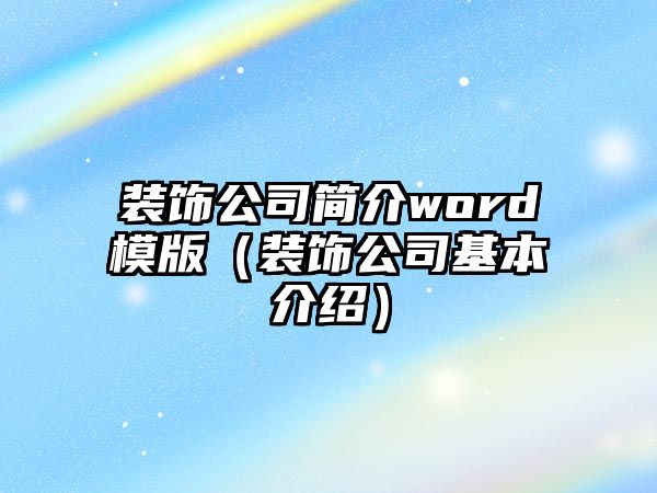 裝飾公司簡(jiǎn)介word模版（裝飾公司基本介紹）