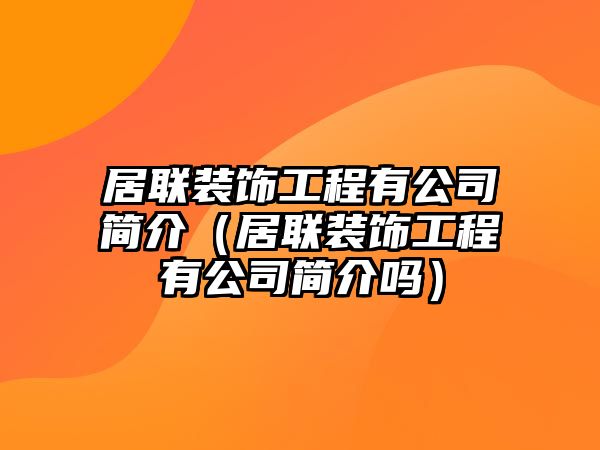 居聯(lián)裝飾工程有公司簡介（居聯(lián)裝飾工程有公司簡介嗎）