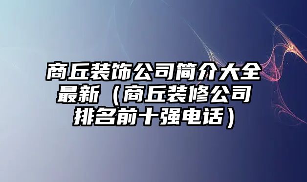 商丘裝飾公司簡介大全最新（商丘裝修公司排名前十強(qiáng)電話）