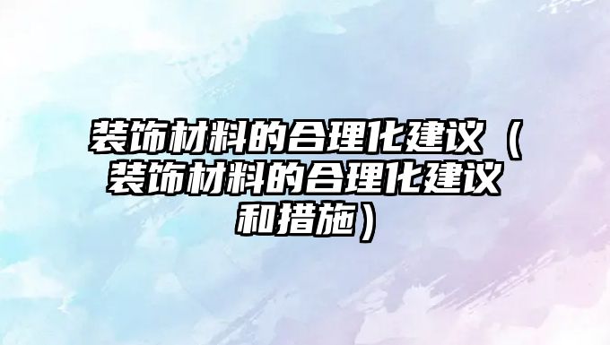 裝飾材料的合理化建議（裝飾材料的合理化建議和措施）
