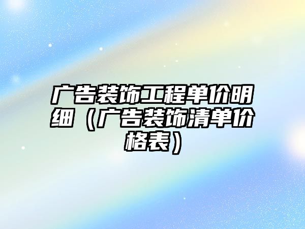 廣告裝飾工程單價(jià)明細(xì)（廣告裝飾清單價(jià)格表）