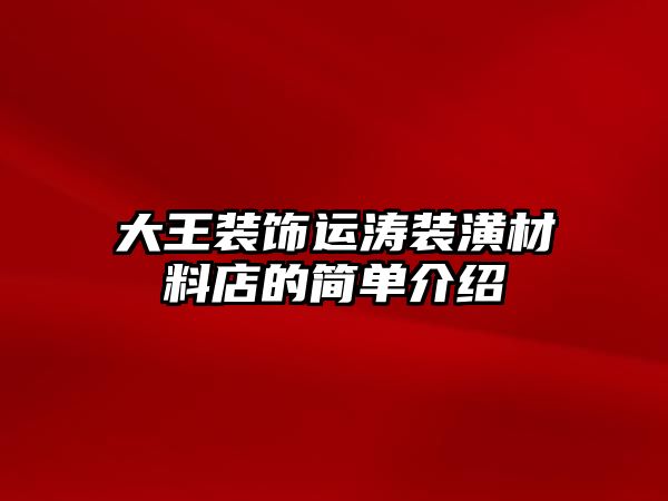 大王裝飾運濤裝潢材料店的簡單介紹