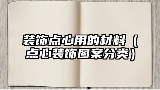 裝飾點(diǎn)心用的材料（點(diǎn)心裝飾圖案分類）