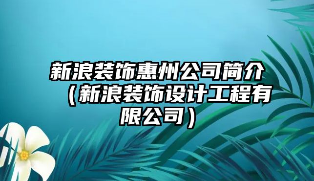 新浪裝飾惠州公司簡介（新浪裝飾設計工程有限公司）