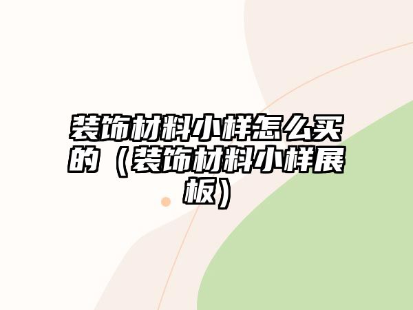 裝飾材料小樣怎么買的（裝飾材料小樣展板）