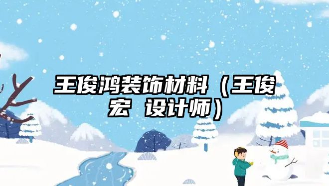 王俊鴻裝飾材料（王俊宏 設(shè)計師）