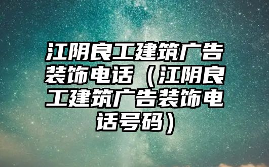 江陰良工建筑廣告裝飾電話（江陰良工建筑廣告裝飾電話號(hào)碼）