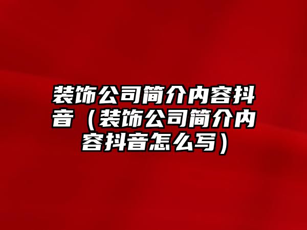 裝飾公司簡介內(nèi)容抖音（裝飾公司簡介內(nèi)容抖音怎么寫）