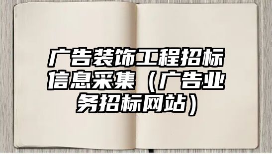 廣告裝飾工程招標(biāo)信息采集（廣告業(yè)務(wù)招標(biāo)網(wǎng)站）