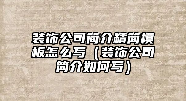 裝飾公司簡(jiǎn)介精簡(jiǎn)模板怎么寫(xiě)（裝飾公司簡(jiǎn)介如何寫(xiě)）