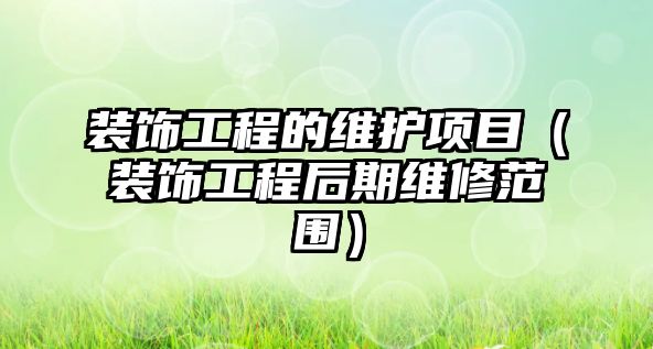 裝飾工程的維護(hù)項(xiàng)目（裝飾工程后期維修范圍）