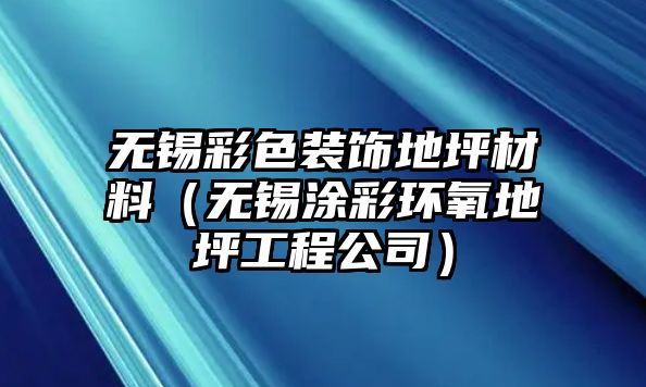 無錫彩色裝飾地坪材料（無錫涂彩環(huán)氧地坪工程公司）