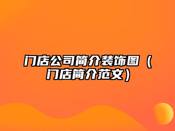 門店公司簡介裝飾圖（門店簡介范文）