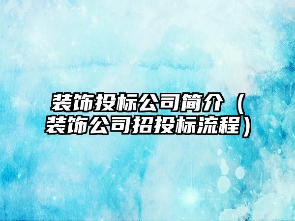 裝飾投標(biāo)公司簡(jiǎn)介（裝飾公司招投標(biāo)流程）