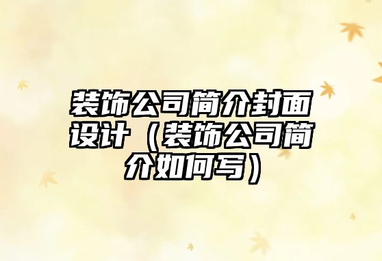 裝飾公司簡介封面設(shè)計(jì)（裝飾公司簡介如何寫）