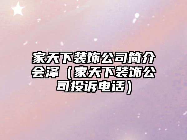 家天下裝飾公司簡介會澤（家天下裝飾公司投訴電話）