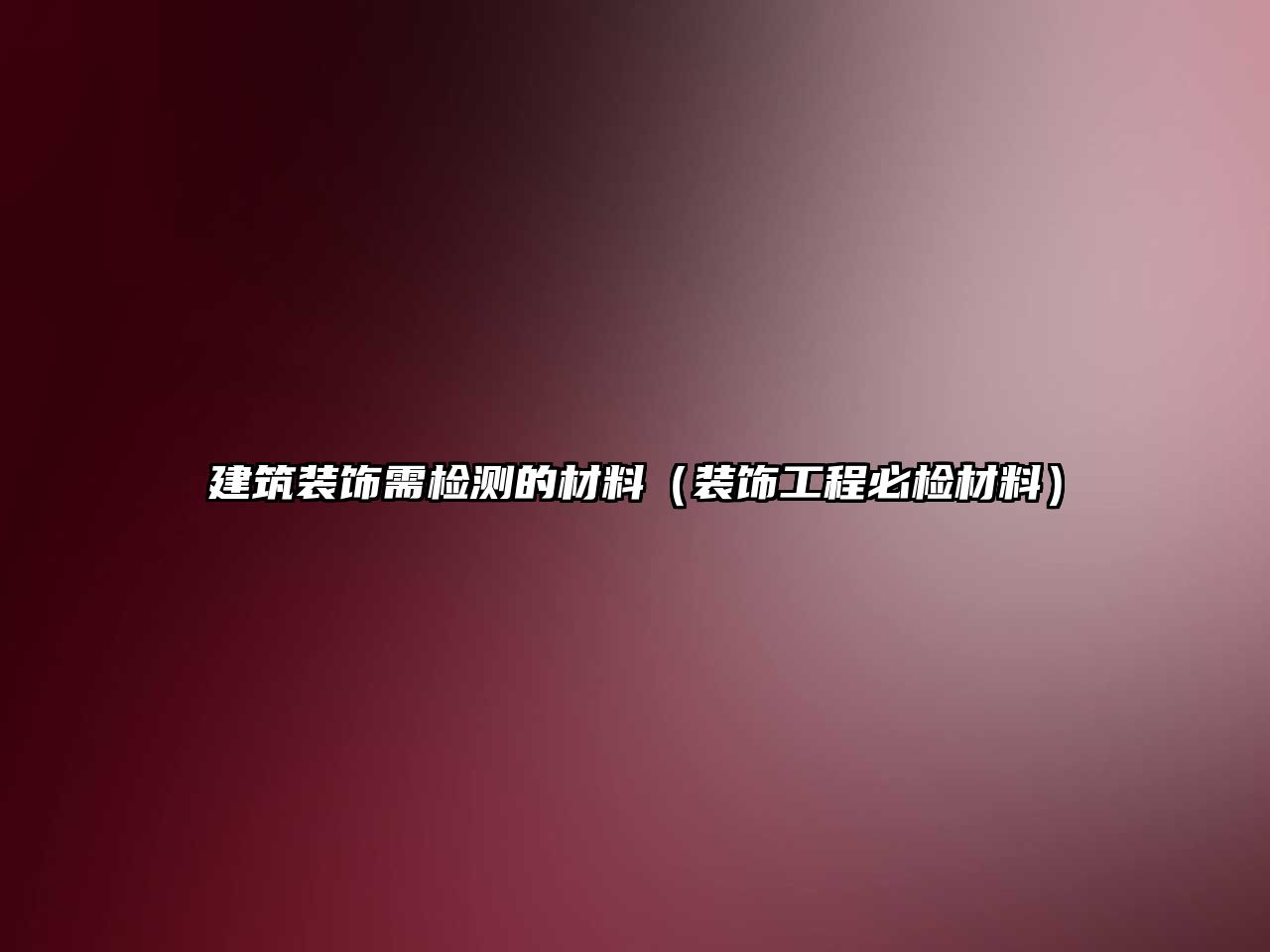 建筑裝飾需檢測(cè)的材料（裝飾工程必檢材料）
