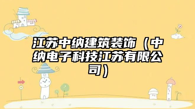 江蘇中納建筑裝飾（中納電子科技江蘇有限公司）