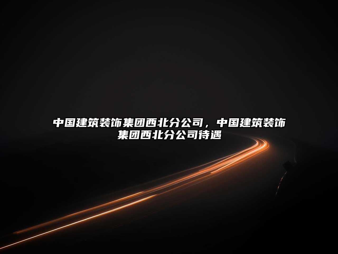 中國建筑裝飾集團(tuán)西北分公司，中國建筑裝飾集團(tuán)西北分公司待遇