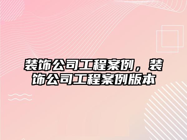 裝飾公司工程案例，裝飾公司工程案例版本