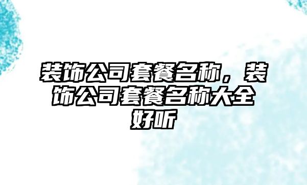 裝飾公司套餐名稱，裝飾公司套餐名稱大全好聽