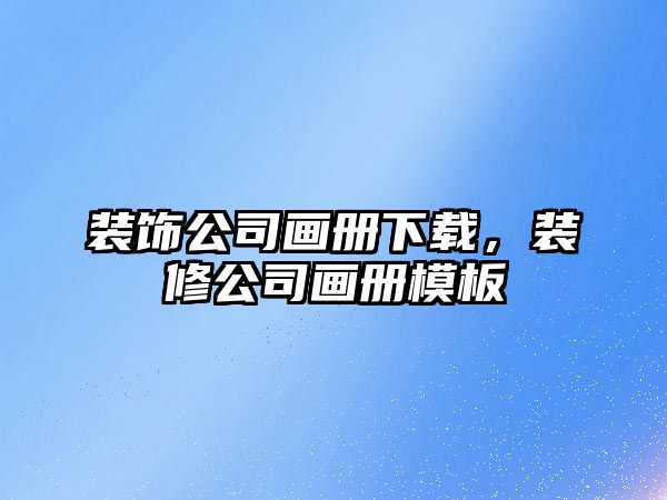 裝飾公司畫冊下載，裝修公司畫冊模板