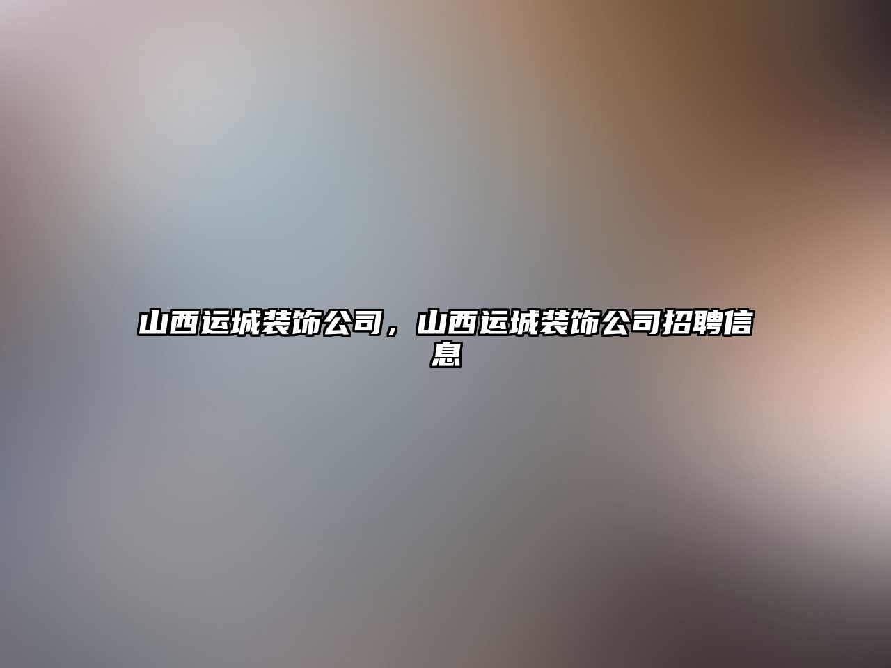 山西運城裝飾公司，山西運城裝飾公司招聘信息