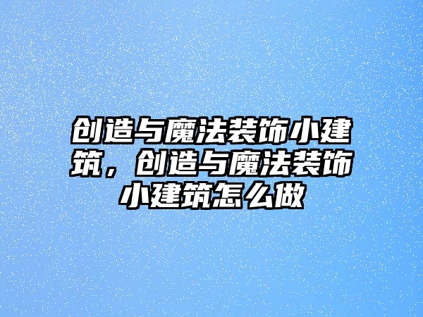 創(chuàng)造與魔法裝飾小建筑，創(chuàng)造與魔法裝飾小建筑怎么做