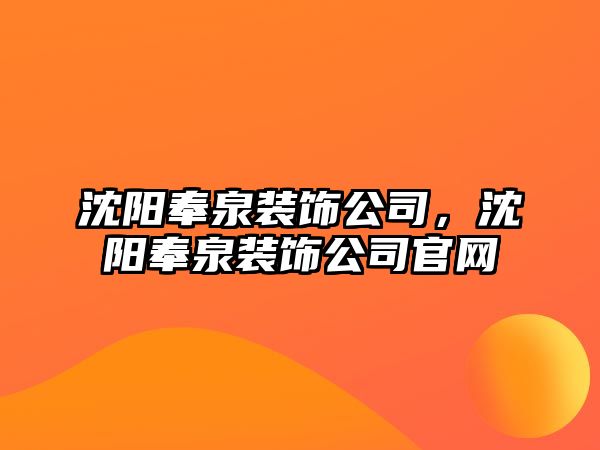 沈陽奉泉裝飾公司，沈陽奉泉裝飾公司官網(wǎng)
