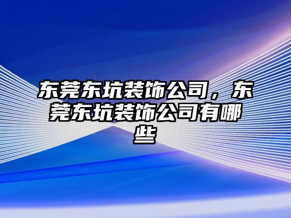 東莞東坑裝飾公司，東莞東坑裝飾公司有哪些