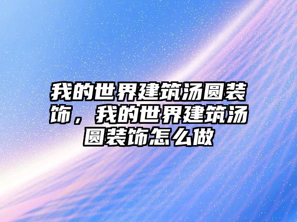 我的世界建筑湯圓裝飾，我的世界建筑湯圓裝飾怎么做