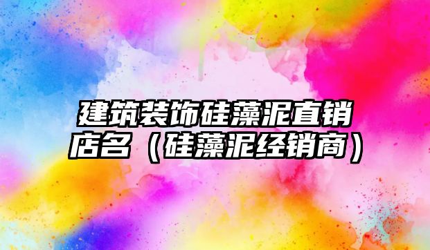 建筑裝飾硅藻泥直銷店名（硅藻泥經(jīng)銷商）