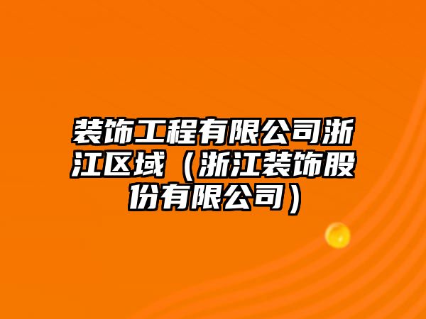 裝飾工程有限公司浙江區(qū)域（浙江裝飾股份有限公司）