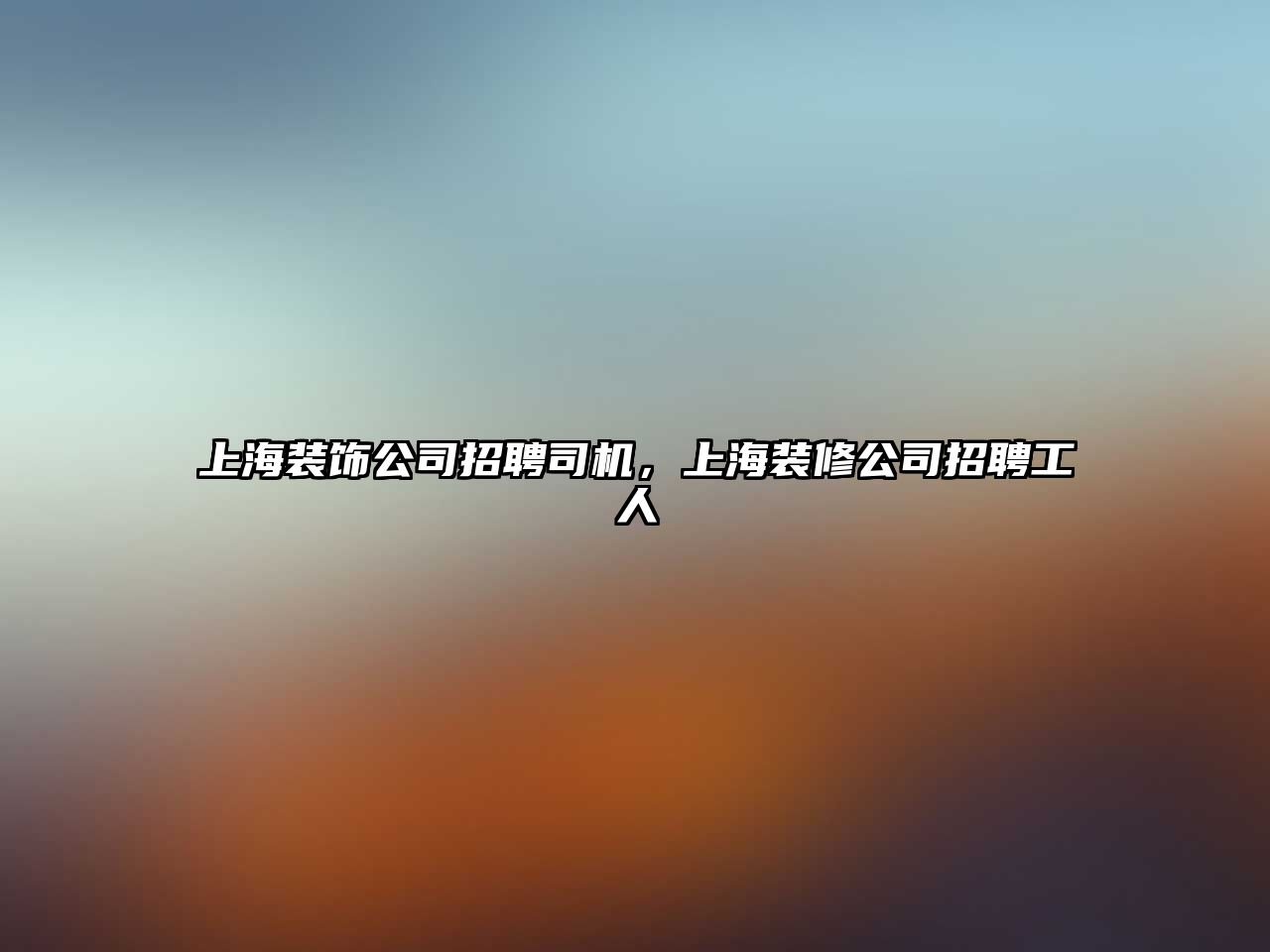上海裝飾公司招聘司機，上海裝修公司招聘工人