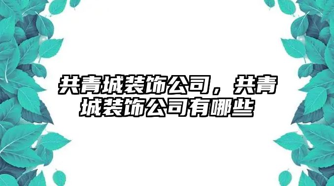 共青城裝飾公司，共青城裝飾公司有哪些