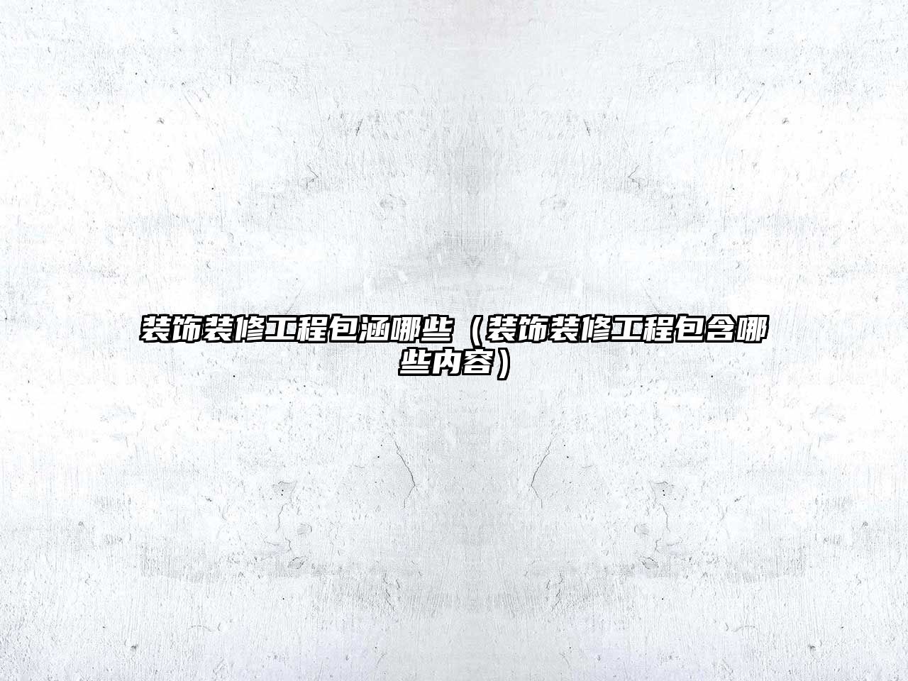 裝飾裝修工程包涵哪些（裝飾裝修工程包含哪些內(nèi)容）