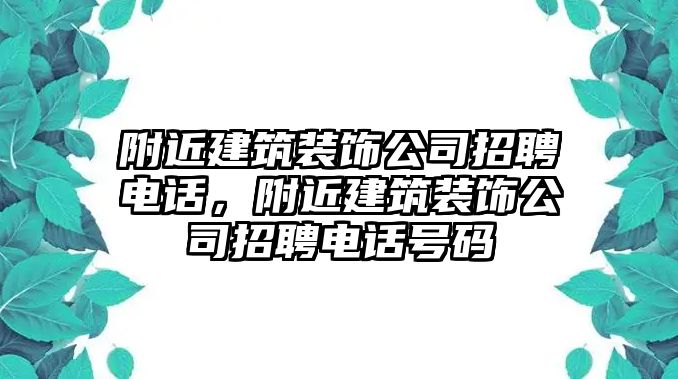 附近建筑裝飾公司招聘電話，附近建筑裝飾公司招聘電話號碼