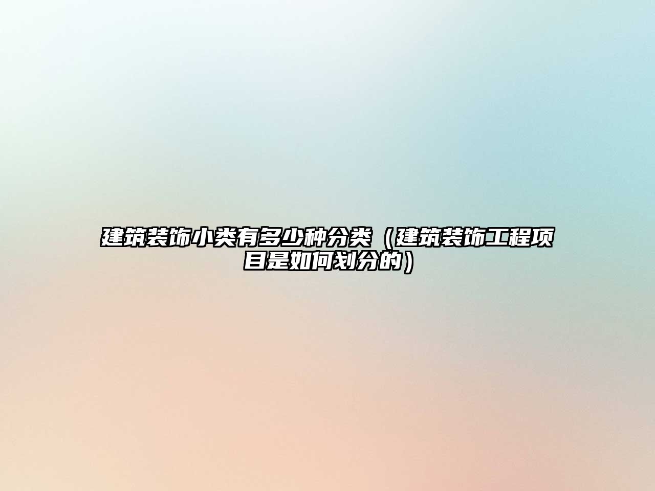 建筑裝飾小類有多少種分類（建筑裝飾工程項目是如何劃分的）