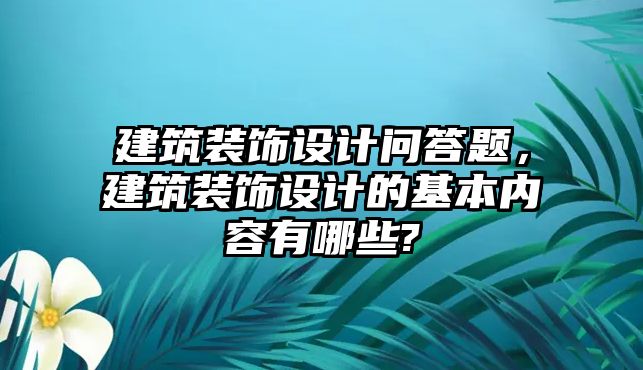 建筑裝飾設計問答題，建筑裝飾設計的基本內容有哪些?