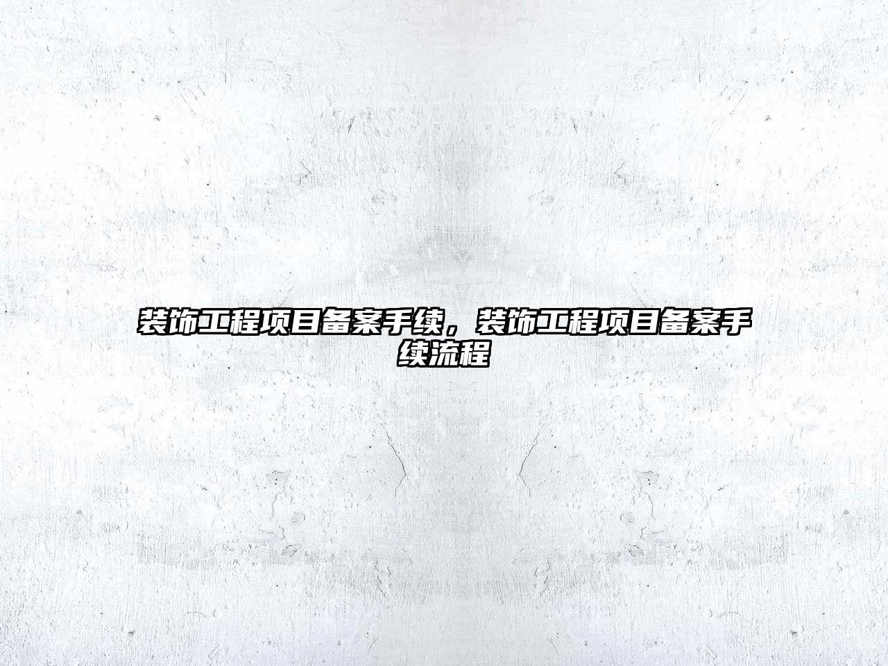 裝飾工程項(xiàng)目備案手續(xù)，裝飾工程項(xiàng)目備案手續(xù)流程