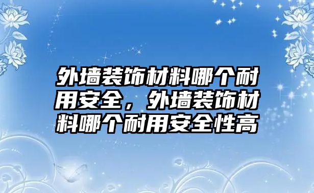 外墻裝飾材料哪個耐用安全，外墻裝飾材料哪個耐用安全性高