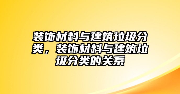 裝飾材料與建筑垃圾分類，裝飾材料與建筑垃圾分類的關(guān)系