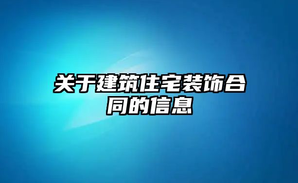 關(guān)于建筑住宅裝飾合同的信息
