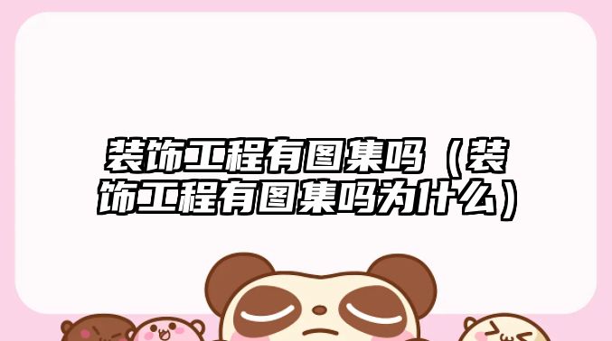 裝飾工程有圖集嗎（裝飾工程有圖集嗎為什么）