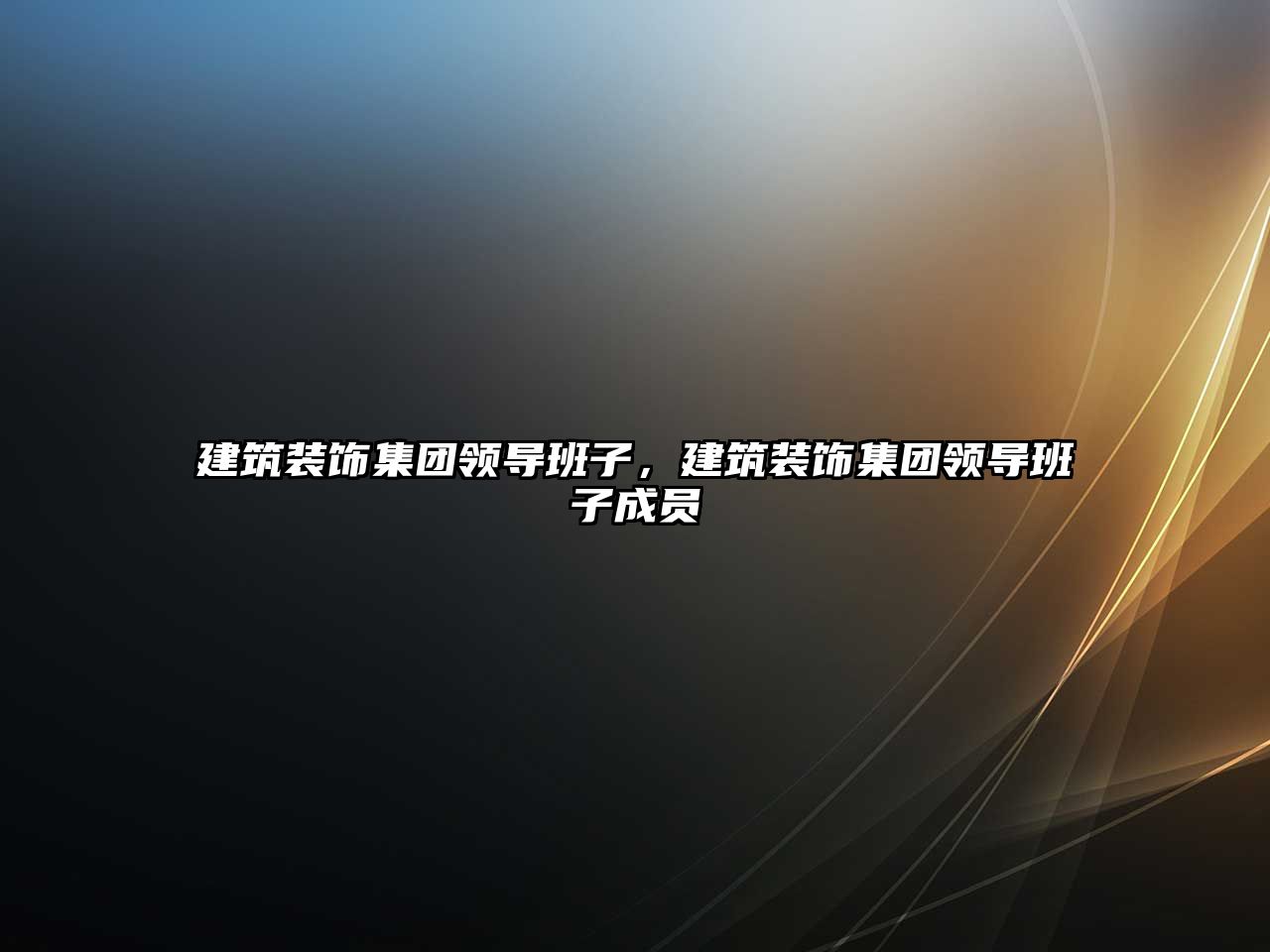 建筑裝飾集團(tuán)領(lǐng)導(dǎo)班子，建筑裝飾集團(tuán)領(lǐng)導(dǎo)班子成員