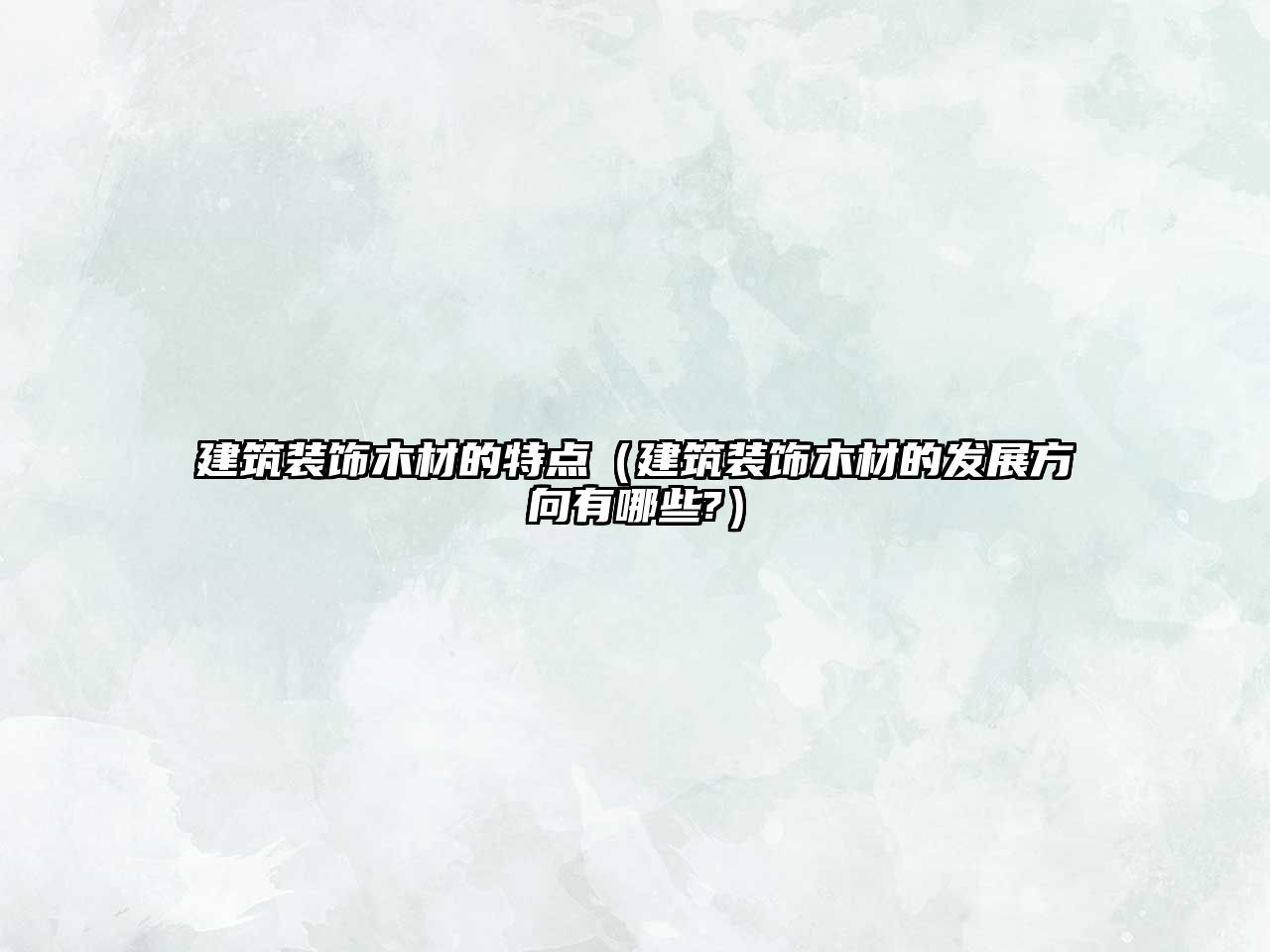 建筑裝飾木材的特點(diǎn)（建筑裝飾木材的發(fā)展方向有哪些?）
