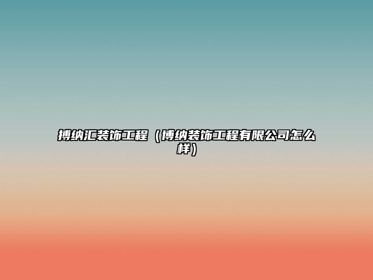 搏納匯裝飾工程（博納裝飾工程有限公司怎么樣）