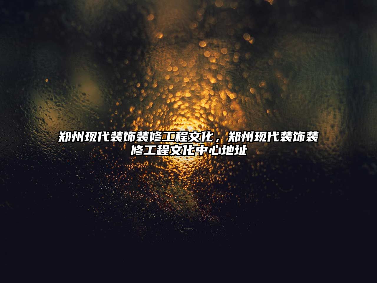 鄭州現(xiàn)代裝飾裝修工程文化，鄭州現(xiàn)代裝飾裝修工程文化中心地址