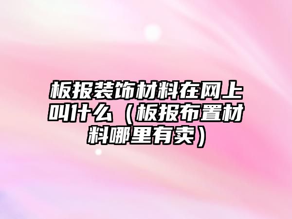 板報裝飾材料在網(wǎng)上叫什么（板報布置材料哪里有賣）