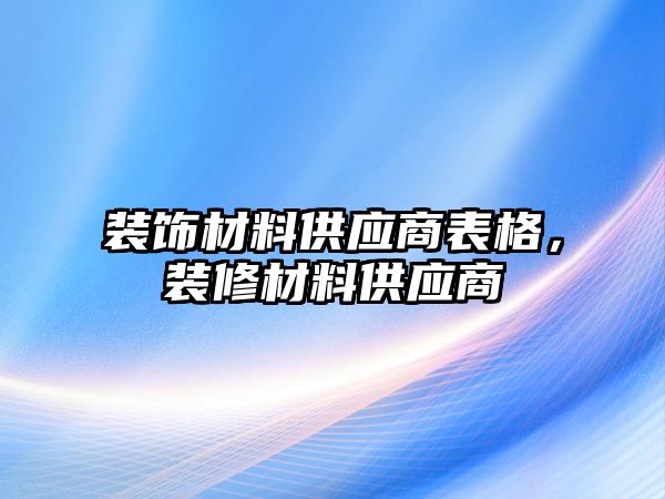 裝飾材料供應(yīng)商表格，裝修材料供應(yīng)商